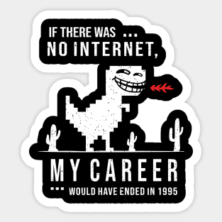 If There Was No Internet - My Career Would Have Ended in 1995 Sticker